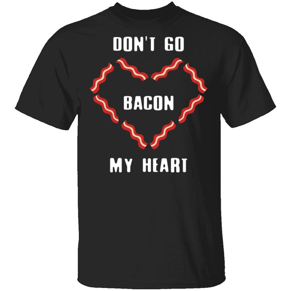 Don't Go Bacon My Heart T-Shirt CustomCat