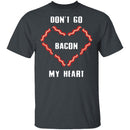 Don't Go Bacon My Heart T-Shirt CustomCat