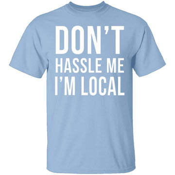 Don't Hassle Me I'm Local T-Shirt CustomCat