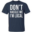 Don't Hassle Me I'm Local T-Shirt CustomCat