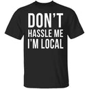 Don't Hassle Me I'm Local T-Shirt CustomCat
