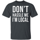 Don't Hassle Me I'm Local T-Shirt CustomCat