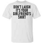 Don't Laugh It's Your Girlfriend's Shirt T-Shirt CustomCat