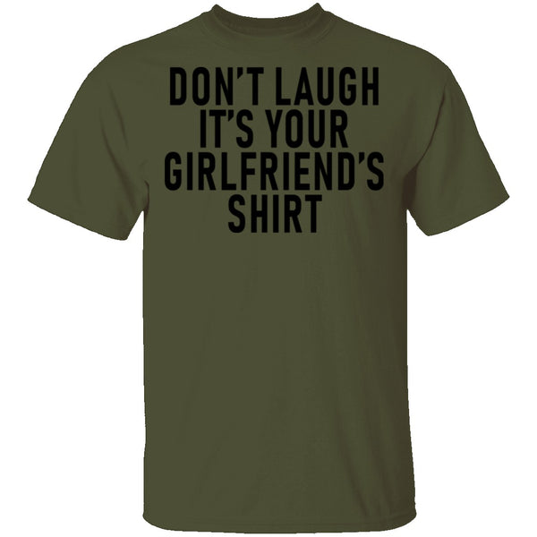 Don't Laugh It's Your Girlfriend's Shirt T-Shirt CustomCat