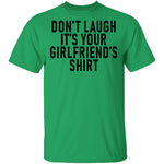 Don't Laugh It's Your Girlfriend's Shirt T-Shirt CustomCat