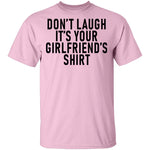 Don't Laugh It's Your Girlfriend's Shirt T-Shirt CustomCat