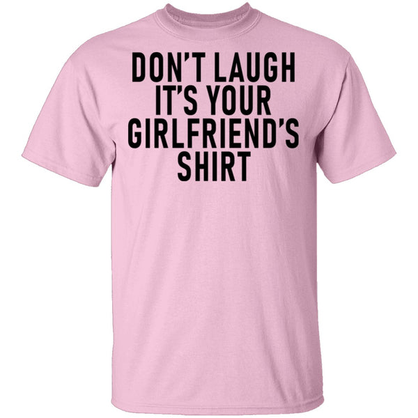 Don't Laugh It's Your Girlfriend's Shirt T-Shirt CustomCat