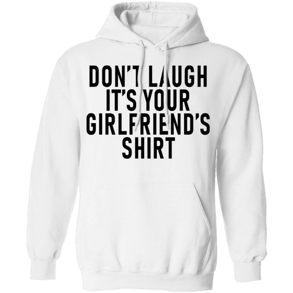 Don't Laugh It's Your Girlfriend's Shirt T-Shirt CustomCat