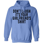 Don't Laugh It's Your Girlfriend's Shirt T-Shirt CustomCat