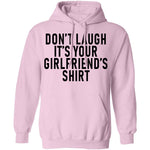 Don't Laugh It's Your Girlfriend's Shirt T-Shirt CustomCat