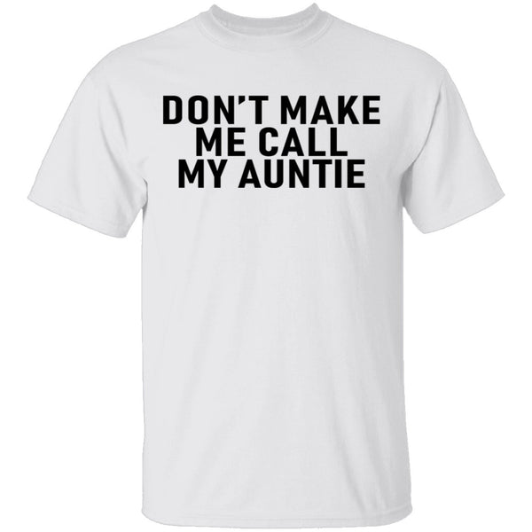 Don't Make Me Call My Auntie T-Shirt CustomCat