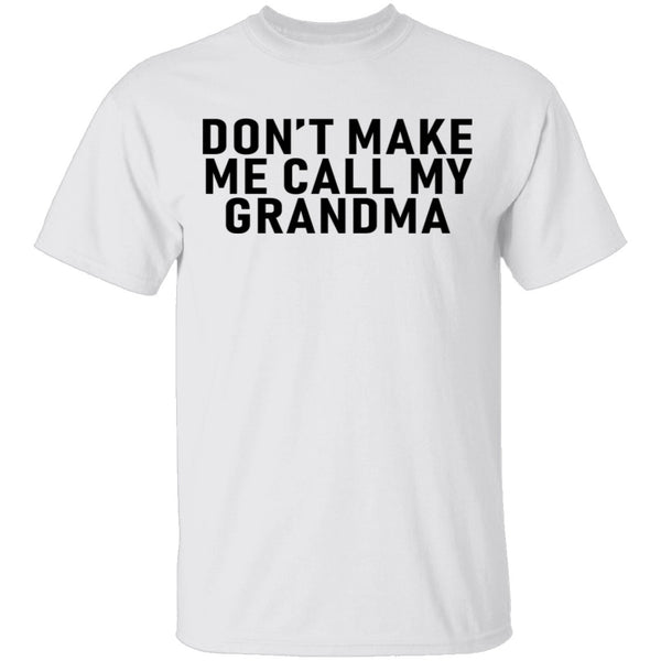 Don't Make Me Call My Grandma T-Shirt CustomCat
