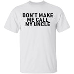 Don't Make Me Call My Uncle T-Shirt CustomCat
