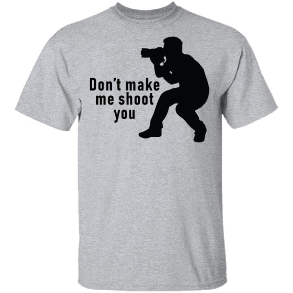 Don't Make Me Shoot You T-Shirt CustomCat