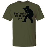Don't Make Me Shoot You T-Shirt CustomCat