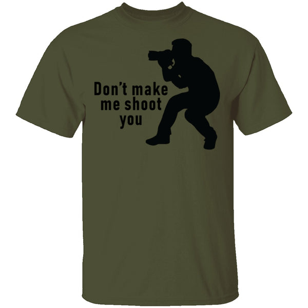 Don't Make Me Shoot You T-Shirt CustomCat