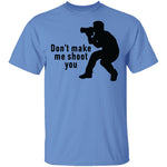 Don't Make Me Shoot You T-Shirt CustomCat