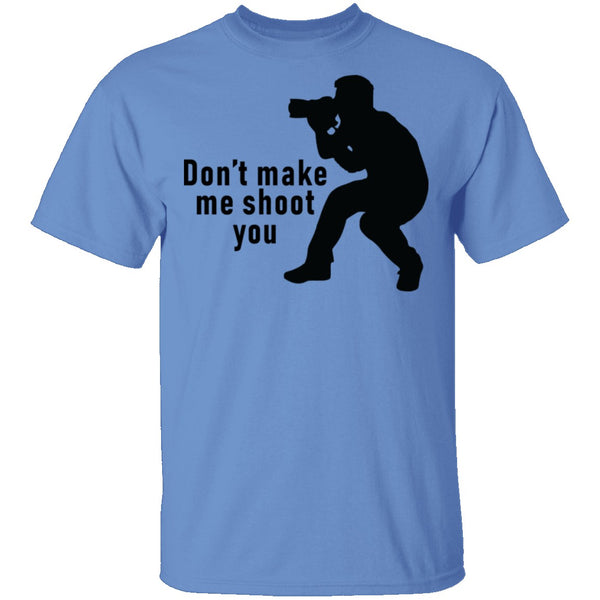 Don't Make Me Shoot You T-Shirt CustomCat