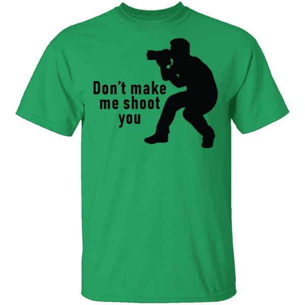 Don't Make Me Shoot You T-Shirt CustomCat