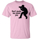 Don't Make Me Shoot You T-Shirt CustomCat
