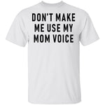 Don't Make Me Use My Mom Voice T-Shirt CustomCat