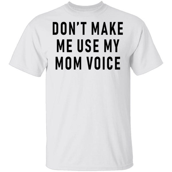 Don't Make Me Use My Mom Voice T-Shirt CustomCat