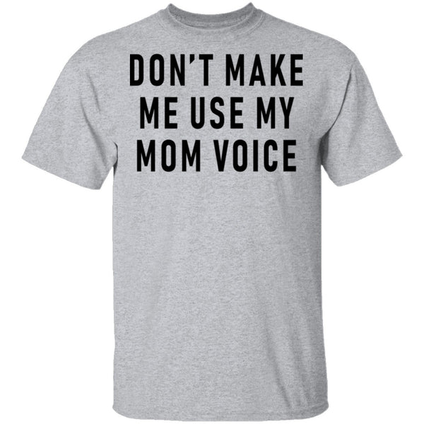 Don't Make Me Use My Mom Voice T-Shirt CustomCat