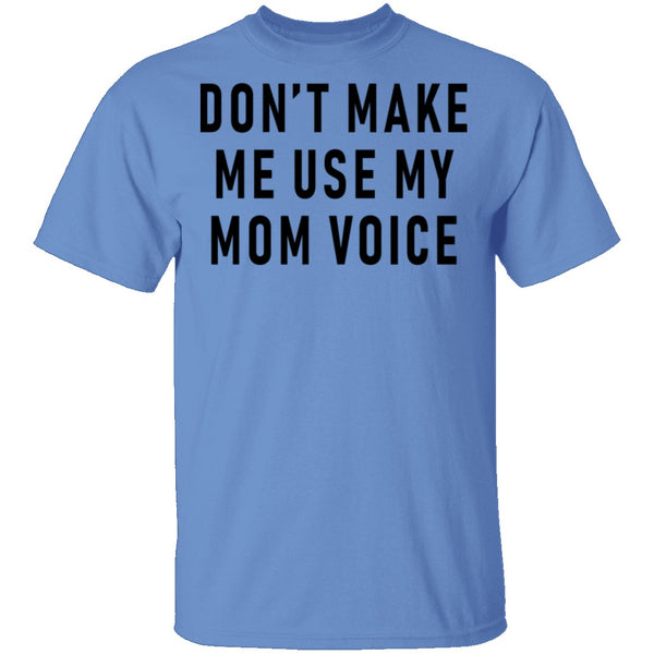 Don't Make Me Use My Mom Voice T-Shirt CustomCat