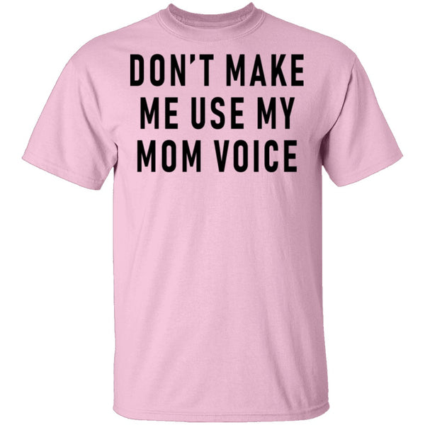 Don't Make Me Use My Mom Voice T-Shirt CustomCat