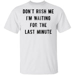 Don't Rush me I'm Waiting for the Last Minute T-Shirt CustomCat