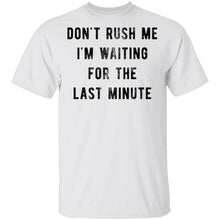 Don't Rush me I'm Waiting for the Last Minute T-Shirt