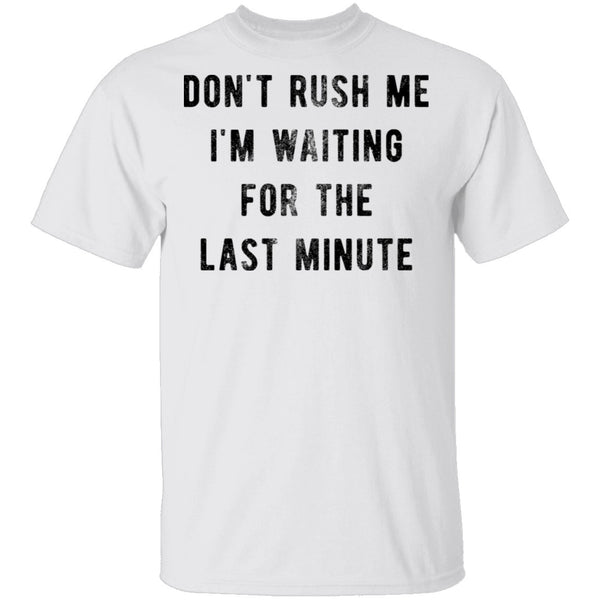 Don't Rush me I'm Waiting for the Last Minute T-Shirt CustomCat