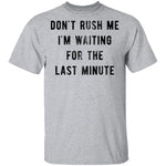 Don't Rush me I'm Waiting for the Last Minute T-Shirt CustomCat