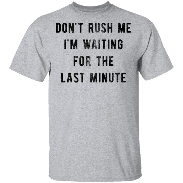 Don't Rush me I'm Waiting for the Last Minute T-Shirt CustomCat