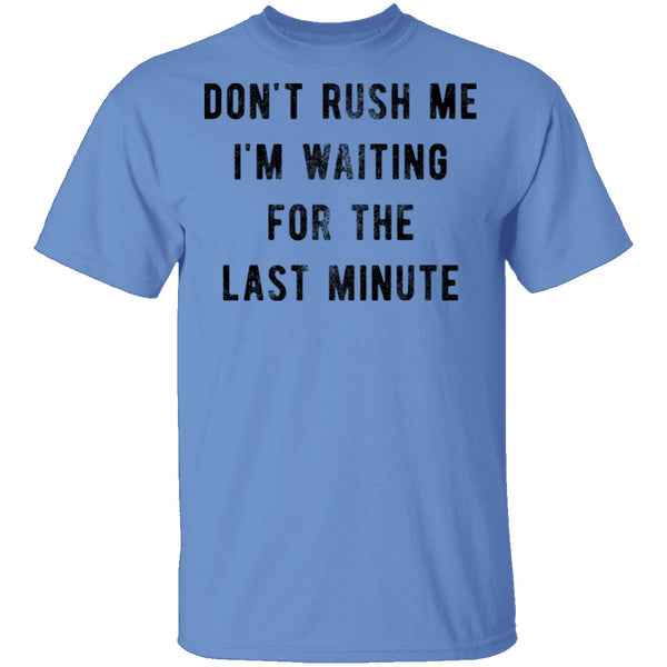 Don't Rush me I'm Waiting for the Last Minute T-Shirt CustomCat