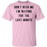Don't Rush me I'm Waiting for the Last Minute T-Shirt CustomCat