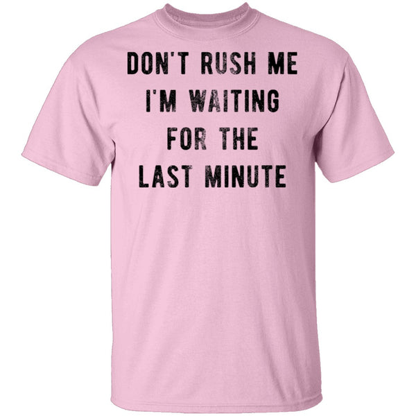 Don't Rush me I'm Waiting for the Last Minute T-Shirt CustomCat
