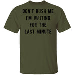 Don't Rush me I'm Waiting for the Last Minute T-Shirt CustomCat