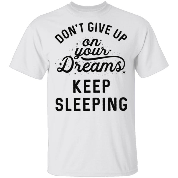 Don't give up on your dreams Keep Sleeping T-Shirt CustomCat