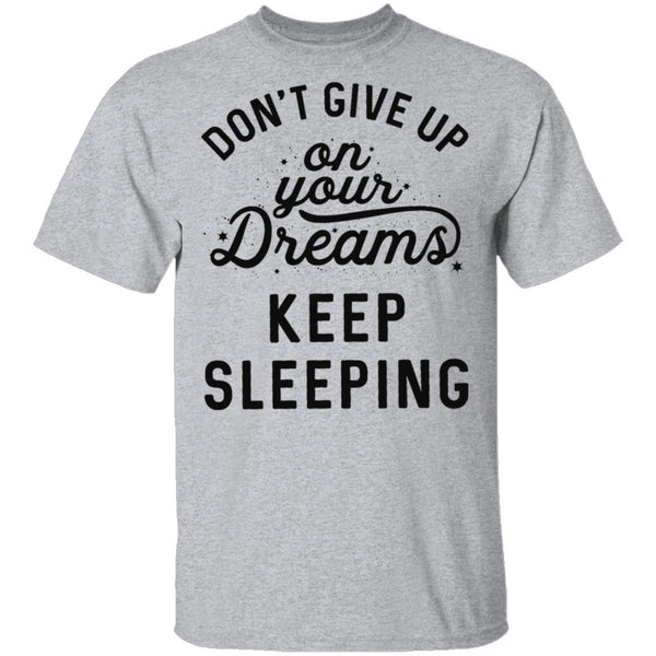 Don't give up on your dreams Keep Sleeping T-Shirt CustomCat