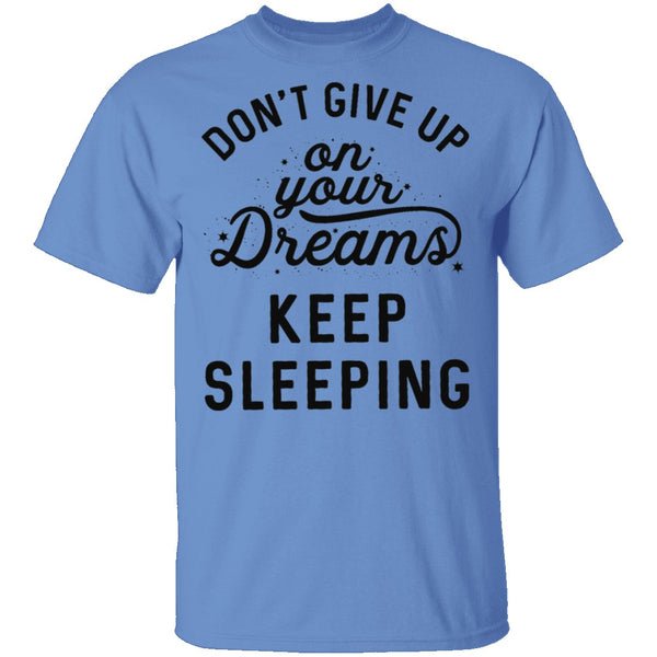 Don't give up on your dreams Keep Sleeping T-Shirt CustomCat