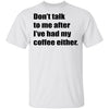 Don't talk to me after I've had my coffee either T-Shirt CustomCat