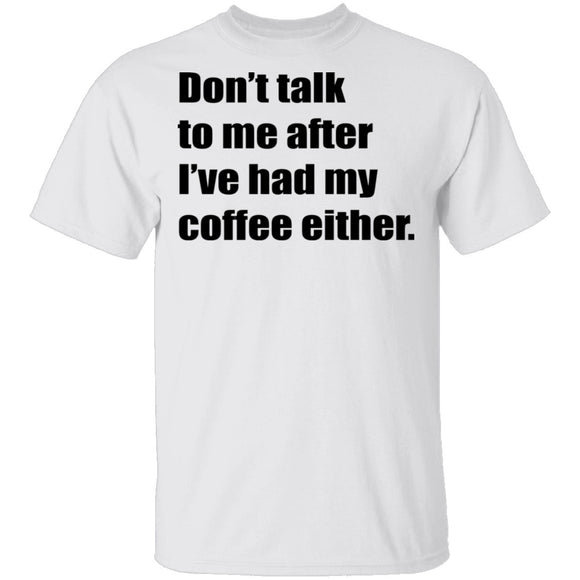 Don't talk to me after I've had my coffee either T-Shirt CustomCat