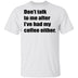 Don't talk to me after I've had my coffee either T-Shirt CustomCat
