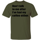 Don't talk to me after I've had my coffee either T-Shirt CustomCat