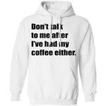 Don't talk to me after I've had my coffee either T-Shirt CustomCat