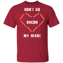 Don't Go Bacon My Heart T-Shirt CustomCat
