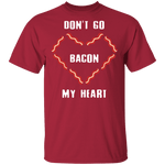 Don't Go Bacon My Heart T-Shirt CustomCat