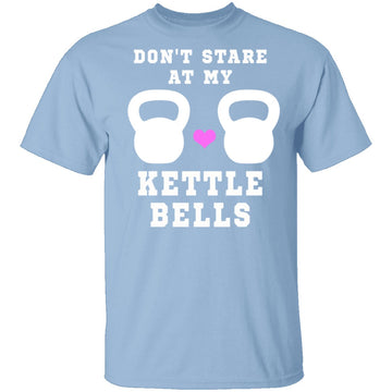 Dont Stare At My Kettle Bells T-Shirt CustomCat