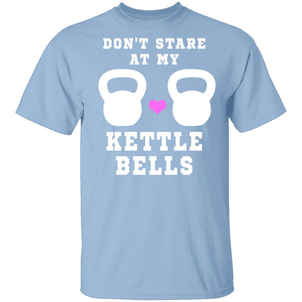 Dont Stare At My Kettle Bells T-Shirt CustomCat
